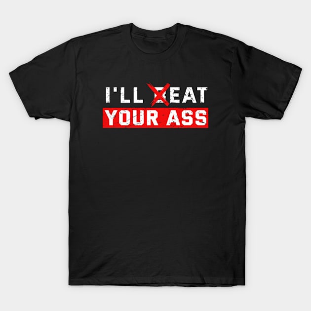 I'll Beat or Eat Your Ass Offensive T-Shirt by The Dreamscape